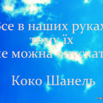 Все в наших руках, тому їх не можна опускати.

Коко Шанель